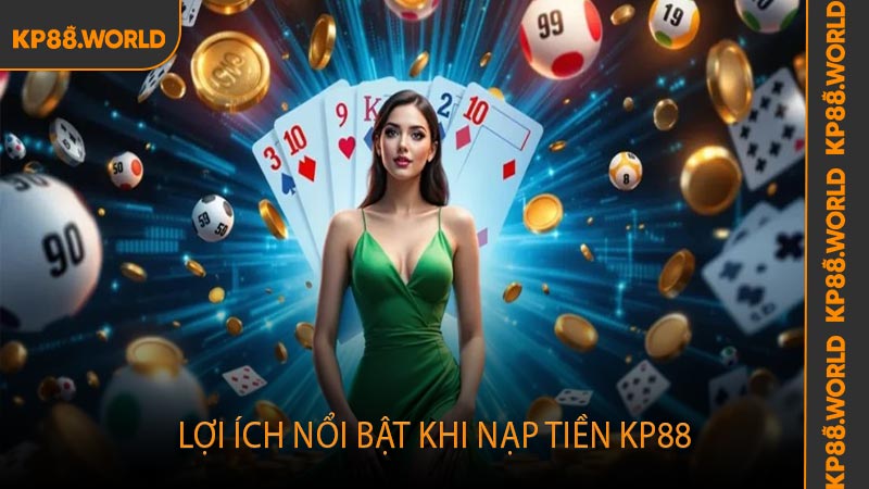 Lợi ích nổi bật khi nạp tiền KP88