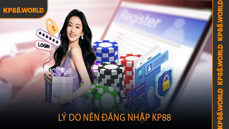 Lý do nên đăng nhập Kp88