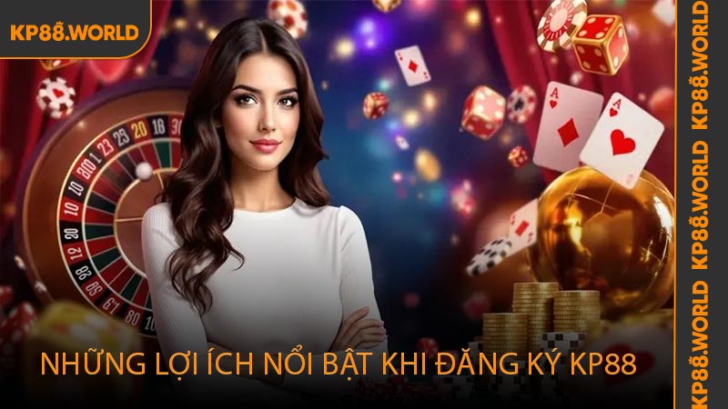 Những lợi ích nổi bật khi đăng ký KP88
