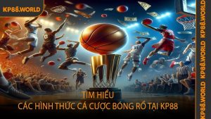Tìm hiểu các hình thức cá cược bóng rổ tại KP88